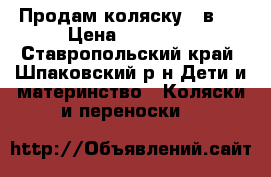 Продам коляску 2 в 1 › Цена ­ 15 000 - Ставропольский край, Шпаковский р-н Дети и материнство » Коляски и переноски   